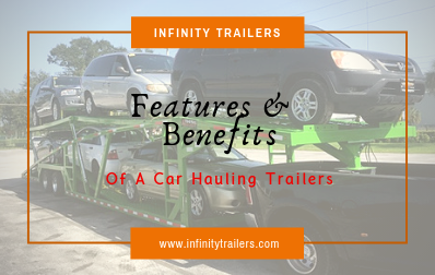 Features And Benefits Of A Car Hauling Trailers