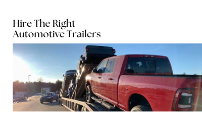 How to Hire the Right Automotive Trailers For Your Requirement